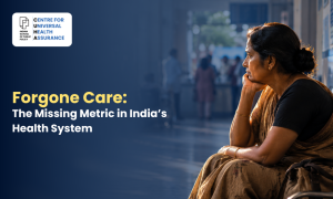 Forgone Care: The Missing Metric in India’s Health System
