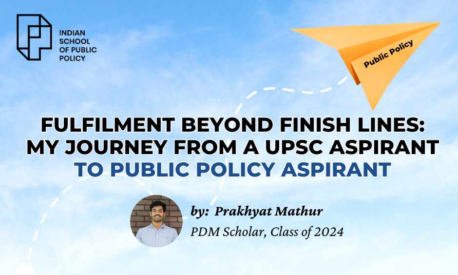 Fulfilment Beyond Finish Lines My Journey From A Upsc Aspirant To Public Policy Aspirant